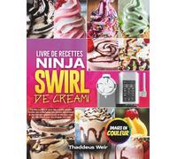 Livre de recettes Ninja Swirl de Creami: Faciles à préparer pour des crèmes glacées molles, des milkshakes, des glaces, des sorbets et des desserts ... pour les débutants, avec des images colorées