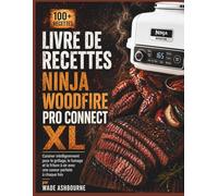 LIVRE DE RECETTES NINJA WOODFIRE PRO CONNECT XL: Cuisiner intelligemment pour le grillage, le fumage et la friture à air avec une saveur parfaite à chaque fois