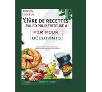 livre de recettes paléo pour friteuse à air pour débutants: Des aliments faibles en glucides rapides sains et délicieux, pour les personnes actives et soucieuses de leur santé