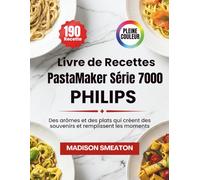 Livre de Recettes PastaMaker Série 7000 Philips: Des arômes et des plats qui créent des souvenirs et remplissent les moments