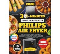 Livre De Recettes Philips Air Fryer En 30-Minutes: Plus de 300 recettes rapides, délicieuses et croustillantes pour les familles pressées - Des repas ... minutes || Parfaites pour toutes les séries