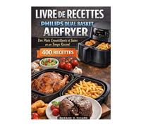 LIVRE DE RECETTES PHILIPS DUAL BASKET AIRFRYER: "Des Plats Croustillants et Sains en un Temps Record"