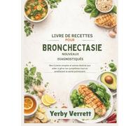 Livre de Recettes Pour Bronchectasie Nouveaux Diagnostiqués: Des Cuisine simples et saines destiné aux aider à gérer les symptômes tout en améliorant la santé pulmonaire