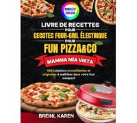 Livre de Recettes pour Cecotec four-gril électrique pour Fun Pizza&Co Mamma Mía Vista: 100 créations croustillantes et originales à maîtriser dans votre four compact