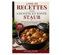 LIVRE DE RECETTES POUR COCOTTE EN FONTE STAUB: Maîtriser l'Art de Cuisiner avec la Fonte pour des Plats Inoubliables.