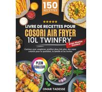 Livre de Recettes pour COSORI Air Fryer 10L Twinfry| Avec Photos Couleur: Cuisinez avec souplesse, profitez deux fois plus, des repas créatifs pour le quotidien, la famille et les invités