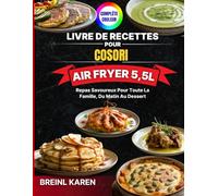 Livre de Recettes pour COSORI Air Fryer 5,5L: Repas savoureux pour toute la famille, du matin au dessert