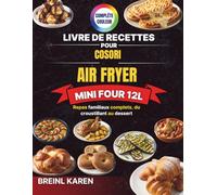 Livre de Recettes pour COSORI Air Fryer Mini Four 12L: Repas familiaux complets, du croustillant au dessert