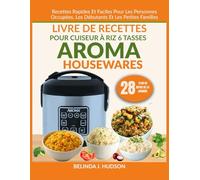 LIVRE DE RECETTES POUR CUISEUR À RIZ 6 TASSES AROMA HOUSEWARES: Recettes rapides et faciles pour les personnes occupées, les débutants et les petites familles