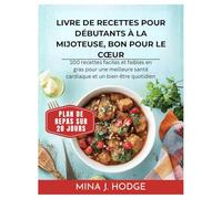 LIVRE DE RECETTES POUR DÉBUTANTS À LA MIJOTEUSE, BON POUR LE CŒUR: 100 recettes faciles et faibles en gras pour une meilleure santé cardiaque et un bien-être quotidien (Quick & Delicious Cookbooks)