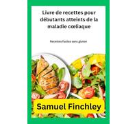Livre de recettes pour débutants atteints de la maladie cœliaque: Recettes faciles sans gluten