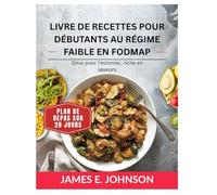 LIVRE DE RECETTES POUR DÉBUTANTS AU RÉGIME FAIBLE EN FODMAP: Doux pour l'estomac, riche en saveurs / Programme alimentaire de 28 jours (Easy, Quick & Simple Cookbooks)