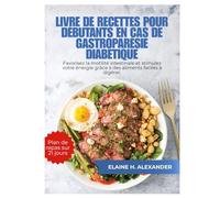 LIVRE DE RECETTES POUR DÉBUTANTS EN CAS DE GASTROPARÉSIE DIABÉTIQUE: Favorisez la motilité intestinale et stimulez votre énergie grâce à des aliments faciles à digérer. (Everyday Healthy Cookbook)