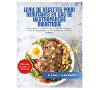LIVRE DE RECETTES POUR DÉBUTANTS EN CAS DE GASTROPARÉSIE DIABÉTIQUE: Favorisez la motilité intestinale et stimulez votre énergie grâce à des aliments faciles à digérer. (Everyday Healthy Cookbook)