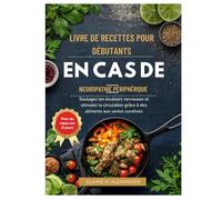 LIVRE DE RECETTES POUR DÉBUTANTS EN CAS DE NEUROPATHIE PÉRIPHÉRIQUE: Soulagez les douleurs nerveuses et stimulez la circulation grâce à des aliments aux vertus curatives (Everyday Healthy Cookbook)
