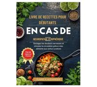 LIVRE DE RECETTES POUR DÉBUTANTS EN CAS DE NEUROPATHIE PÉRIPHÉRIQUE: Soulagez les douleurs nerveuses et stimulez la circulation grâce à des aliments aux vertus curatives (Everyday Healthy Cookbook)