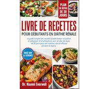 LIVRE DE RECETTES POUR DÉBUTANTS EN DIATHIE RÉNALE: Le guide complet des recettes à faible teneur en sodium, en potassium et en phosphore, avec un ... nutrition sûre et efficace pendant la dialyse