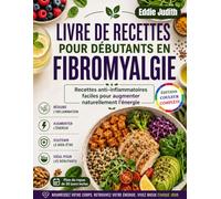 LIVRE DE RECETTES POUR DÉBUTANTS EN FIBROMYALGIE: Recettes anti-inflammatoires faciles pour augmenter naturellement l'énergie
