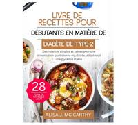 LIVRE DE RECETTES POUR DÉBUTANTS EN MATIÈRE DE DIABÈTE DE TYPE 2: Des recettes simples et saines pour une alimentation quotidienne équilibrée, ... glycémie stable (Simple delicious cookbook)