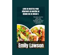 LIVRE DE RECETTES POUR DÉBUTANTS EN MATIÈRE DE RÉGIME IRC DE NIVEAU 5: Recettes faciles pour les personnes dialysées et pour le bien-être au quotidien