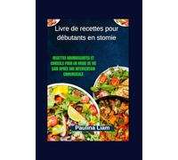 Livre de recettes pour débutants en stomie: Recettes nourrissantes et conseils pour un mode de vie sain après une intervention chirurgicale