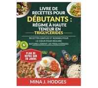 LIVRE DE RECETTES POUR DÉBUTANTS : RÉGIME À HAUTE TENEUR EN TRIGLYCÉRIDES: RECETTES SIMPLES ET BONNES POUR LE CŒUR POUR RÉDUIRE NATURELLEMENT LES TRIGLYCÉRIDES (Quick & Delicious Cookbooks)