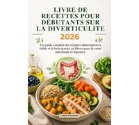 LIVRE DE RECETTES POUR DÉBUTANTS SUR LA DIVERTICULITE 2026: Un guide complet des régimes alimentaires à faible et à forte teneur en fibres pour la santé intestinale et digestive