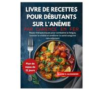 LIVRE DE RECETTES POUR DÉBUTANTS SUR L'ANÉMIE PAR CARENCE EN FER: Repas thérapeutiques pour combattre la fatigue, booster la vitalité et améliorer la ... naturellement (Everyday Healthy Cookbook)