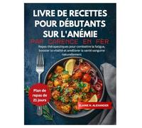 LIVRE DE RECETTES POUR DÉBUTANTS SUR L'ANÉMIE PAR CARENCE EN FER: Repas thérapeutiques pour combattre la fatigue, booster la vitalité et améliorer la ... naturellement (Everyday Healthy Cookbook)