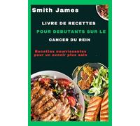 Livre de recettes pour débutants sur le cancer du rein: Recettes nourrissantes pour un avenir plus sain
