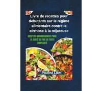 Livre de recettes pour débutants sur le régime alimentaire contre la cirrhose à la mijoteuse: Recettes nourrissantes pour la santé du foie en toute simplicité