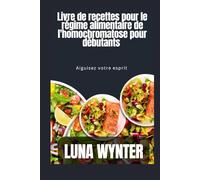 Livre de recettes pour débutants sur le régime alimentaire de l'homochromatose: Aiguisez votre esprit