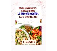 Livre de recettes pour débutants sur le régime alimentaire des ulcères d'estomac: Recettes nourrissantes pour la guérison et le réconfort