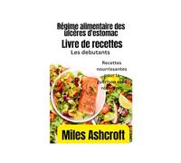 Livre de recettes pour débutants sur le régime alimentaire des ulcères d'estomac: Recettes nourrissantes