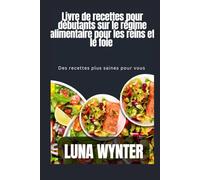 Livre de recettes pour débutants sur le régime alimentaire pour les reins et le foie: Des recettes saines pour vous