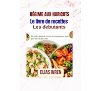 Livre de recettes pour débutants sur le régime aux haricots: Un guide simple de recettes de légumineuses saines pour une vie plus saine