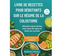 LIVRE DE RECETTES POUR DÉBUTANTS SUR LE RÉGIME DE LA COLOSTOMIE: Aliments super faciles avec plan de repas et listes de courses