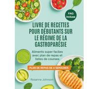 LIVRE DE RECETTES POUR DÉBUTANTS SUR LE RÉGIME DE LA GASTROPARÉSIE: Aliments super faciles avec plan de repas et listes de courses