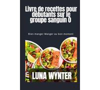 Livre de recettes pour débutants sur le régime du groupe sanguin O 1: Bien manger, manger au bon moment
