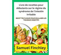Livre de recettes pour débutants sur le régime du syndrome de l'intestin irritable: Recettes faciles pour soulager les troubles digestifs