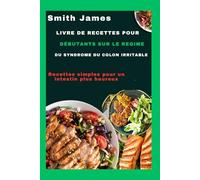 Livre de recettes pour débutants sur le régime du syndrome du côlon irritable: Recettes simples pour un intestin plus heureux