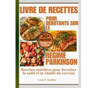 Livre de recettes pour débutants sur le régime Parkinson: Recettes nutritives pour favoriser la santé et la vitalité du cerveau