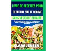 Livre de recettes pour débutants sur le régime sans vésicule biliaire: Recettes simples pour un mode de vie sain et respectueux de la vésicule biliaire