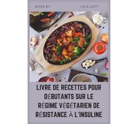 LIVRE DE RECETTES POUR DÉBUTANTS SUR LE RÉGIME VÉGÉTARIEN DE RÉSISTANCE À L'INSULINE: Plans alimentaires simples à faible indice glycémique pour gérer naturellement la glycémie et le SOPK