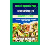 Livre de recettes pour débutants sur les rognons et le foie: Recettes nutritives pour la santé des reins et du foie