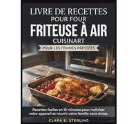 LIVRE DE RECETTES POUR FOUR FRITEUSE À AIR CUISINART POUR LES FEMMES PRESSÉES: Recettes faciles en 15 minutes pour maîtriser votre appareil et nourrir votre famille sans stress