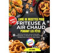 Livre De Recettes Pour Friteuse À Air Chaud Pendant Les Fêtes: Recettes festives faciles pour Noël, Thanksgiving, le Nouvel An, les fêtes et les célébrations familiales sans stress