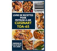 LIVRE DE RECETTES POUR FRITEUSE À AIR CUISINART TOA-65: Le guide ultime pour une cuisine rapide et délicieuse, saine pour le cœur, avec un four grille-pain à convection et une friteuse à air