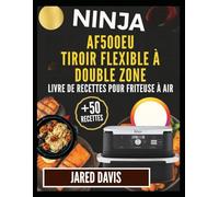 LIVRE DE RECETTES POUR FRITEUSE À AIR DOUBLE ZONE NINJA AF500EU FOODI FLEXDRAWER: Des repas quotidiens rapides simplifiés grâce à des conseils astucieux et des instructions claires