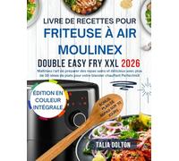 LIVRE DE RECETTES POUR FRITEUSE À AIR MOULINEX DOUBLE EASY FRY XXL 2026: Maîtrisez l'art de préparer des repas sains et délicieux avec plus de 30 idées de plats pour votre blender chauffant Perfectmi